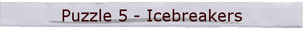 Puzzle 5 - Icebreakers